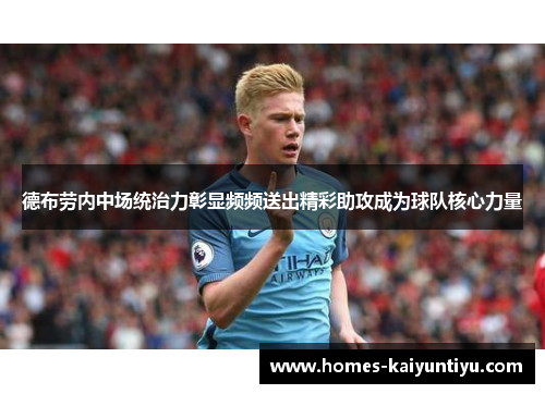 德布劳内中场统治力彰显频频送出精彩助攻成为球队核心力量