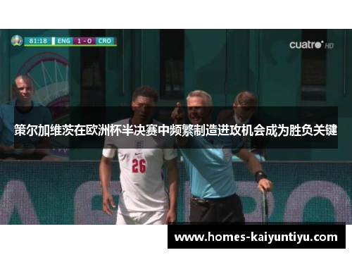 策尔加维茨在欧洲杯半决赛中频繁制造进攻机会成为胜负关键