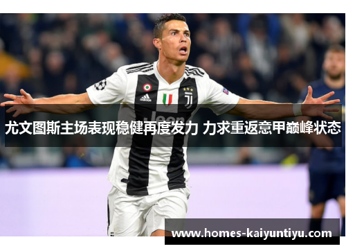 尤文图斯主场表现稳健再度发力 力求重返意甲巅峰状态