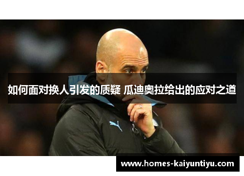 如何面对换人引发的质疑 瓜迪奥拉给出的应对之道