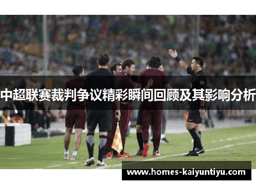 中超联赛裁判争议精彩瞬间回顾及其影响分析