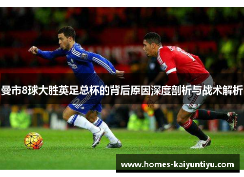 曼市8球大胜英足总杯的背后原因深度剖析与战术解析