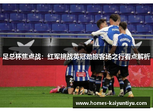 足总杯焦点战：红军挑战英冠劲旅客场之行看点解析